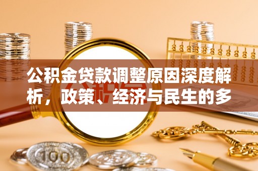 兰坪公积金贷款调整原因深度解析，政策、经济与民生的多重考量