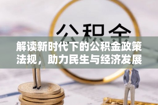 兰坪解读新时代下的公积金政策法规，助力民生与经济发展
