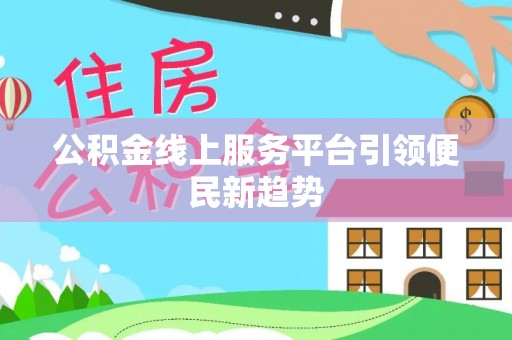 兰坪公积金线上服务平台引领便民新趋势