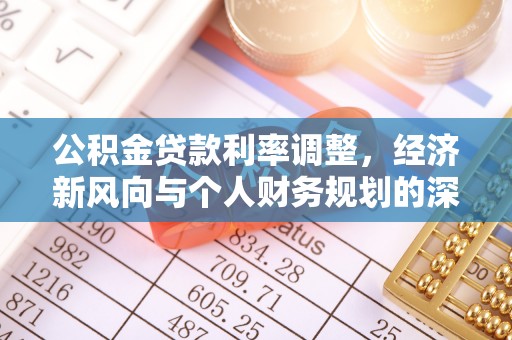 兰坪公积金贷款利率调整，经济新风向与个人财务规划的深远影响