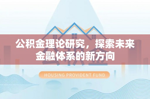 兰坪公积金理论研究，探索未来金融体系的新方向