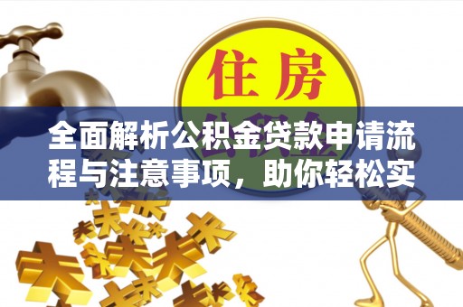 兰坪全面解析公积金贷款申请流程与注意事项，助你轻松实现购房梦想
