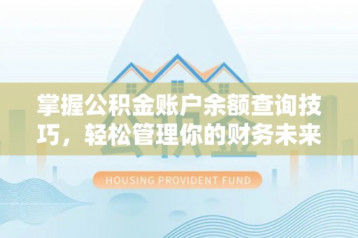 兰坪掌握公积金账户余额查询技巧，轻松管理你的财务未来