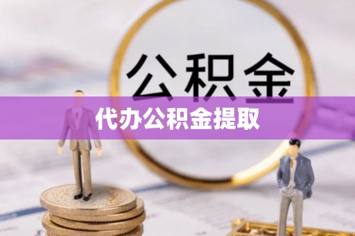 兰坪代办公积金提取