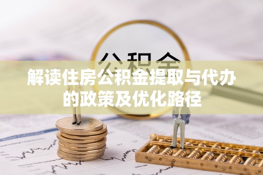 兰坪解读住房公积金提取与代办的政策及优化路径