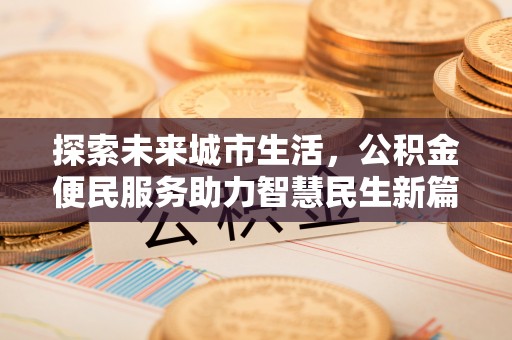 兰坪探索未来城市生活，公积金便民服务助力智慧民生新篇章
