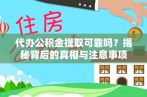 兰坪代办公积金提取可靠吗？揭秘背后的真相与注意事项