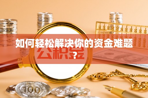 兰坪如何轻松解决你的资金难题？