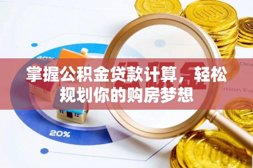 兰坪掌握公积金贷款计算，轻松规划你的购房梦想