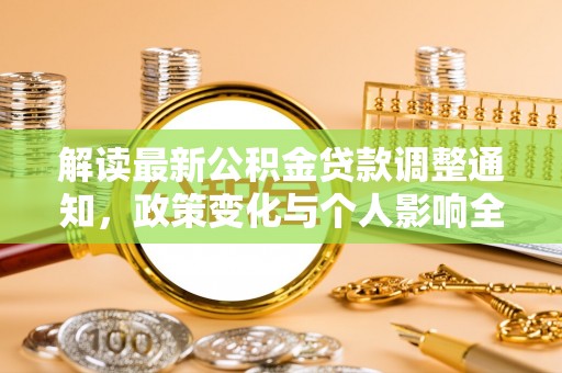 兰坪解读最新公积金贷款调整通知，政策变化与个人影响全解析