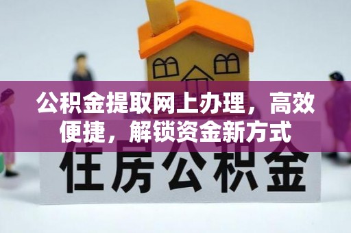 兰坪公积金提取网上办理，高效便捷，解锁资金新方式