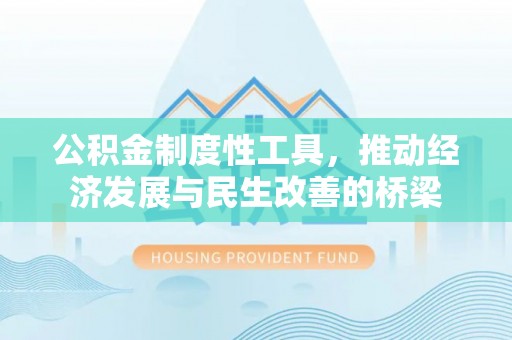 兰坪公积金制度性工具，推动经济发展与民生改善的桥梁