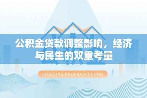 兰坪公积金贷款调整影响，经济与民生的双重考量