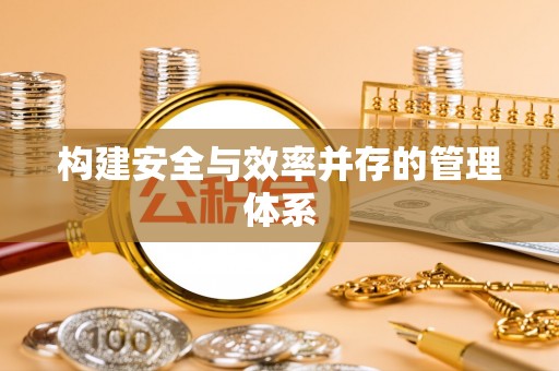 兰坪构建安全与效率并存的管理体系