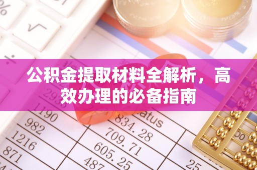 兰坪公积金提取材料全解析，高效办理的必备指南