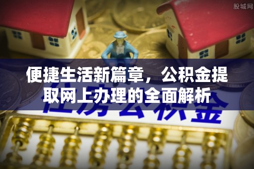兰坪便捷生活新篇章，公积金提取网上办理的全面解析