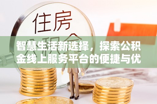 兰坪智慧生活新选择，探索公积金线上服务平台的便捷与优势