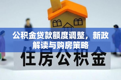 兰坪公积金贷款额度调整，新政解读与购房策略