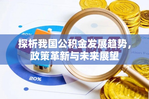 兰坪探析我国公积金发展趋势，政策革新与未来展望