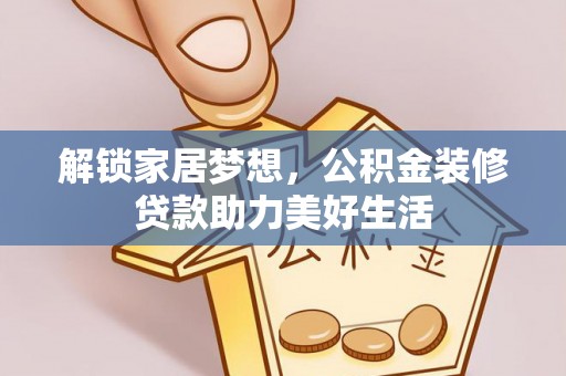 兰坪解锁家居梦想，公积金装修贷款助力美好生活