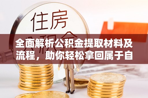 兰坪全面解析公积金提取材料及流程，助你轻松拿回属于自己的钱