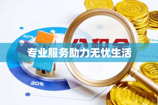 兰坪专业服务助力无忧生活