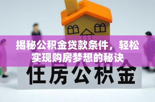 兰坪揭秘公积金贷款条件，轻松实现购房梦想的秘诀
