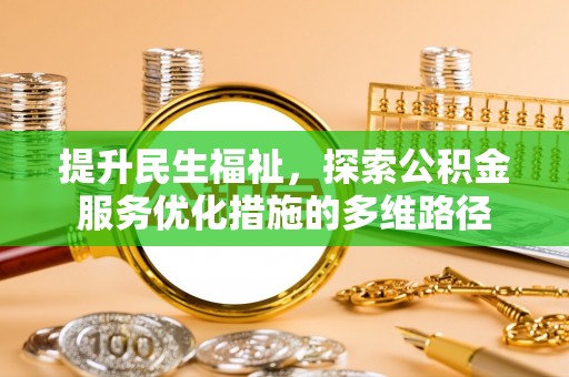 兰坪提升民生福祉，探索公积金服务优化措施的多维路径