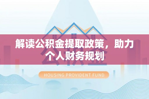 兰坪解读公积金提取政策，助力个人财务规划
