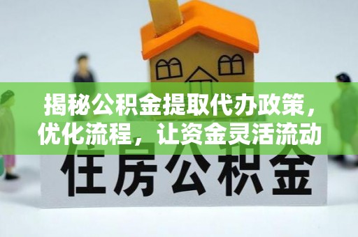 兰坪揭秘公积金提取代办政策，优化流程，让资金灵活流动