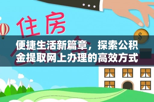 兰坪便捷生活新篇章，探索公积金提取网上办理的高效方式