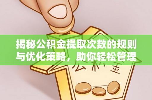 兰坪揭秘公积金提取次数的规则与优化策略，助你轻松管理财务