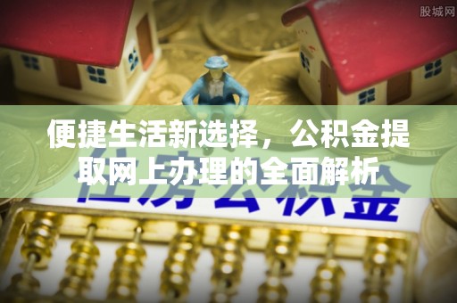 兰坪便捷生活新选择，公积金提取网上办理的全面解析