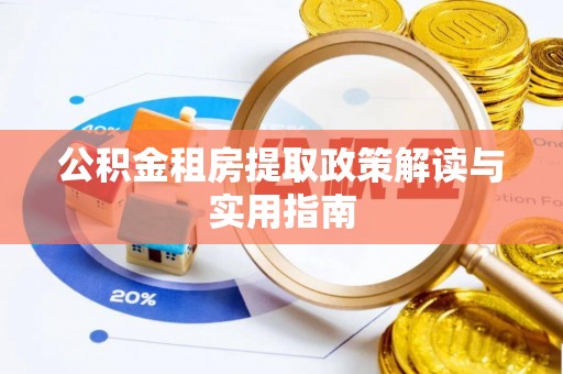 兰坪公积金租房提取政策解读与实用指南
