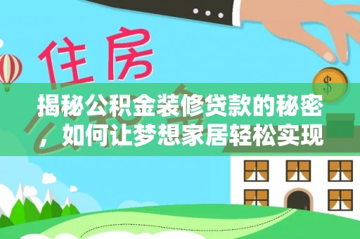 兰坪揭秘公积金装修贷款的秘密，如何让梦想家居轻松实现？