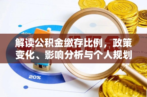 兰坪解读公积金缴存比例，政策变化、影响分析与个人规划