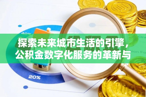 兰坪探索未来城市生活的引擎，公积金数字化服务的革新与实践