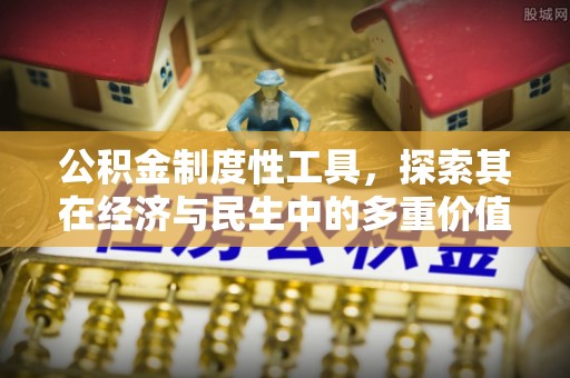 兰坪公积金制度性工具，探索其在经济与民生中的多重价值