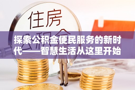 兰坪探索公积金便民服务的新时代——智慧生活从这里开始