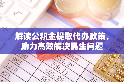 兰坪解读公积金提取代办政策，助力高效解决民生问题