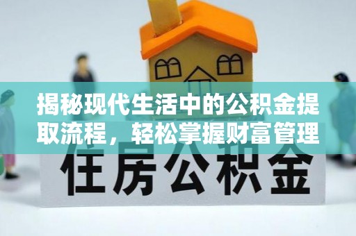 兰坪揭秘现代生活中的公积金提取流程，轻松掌握财富管理新技能
