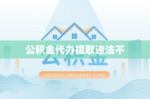 兰坪公积金代办提取违法不