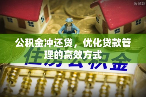 兰坪公积金冲还贷，优化贷款管理的高效方式