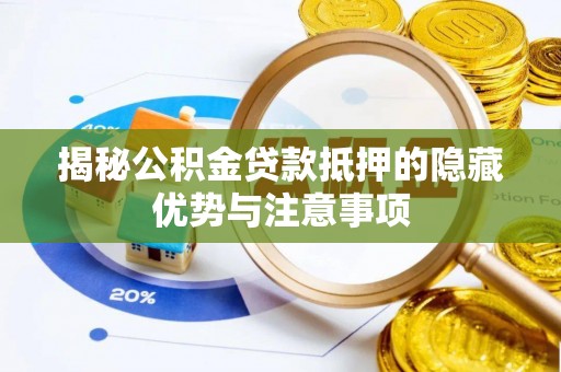 兰坪揭秘公积金贷款抵押的隐藏优势与注意事项