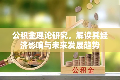 兰坪公积金理论研究，解读其经济影响与未来发展趋势