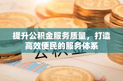 兰坪提升公积金服务质量，打造高效便民的服务体系