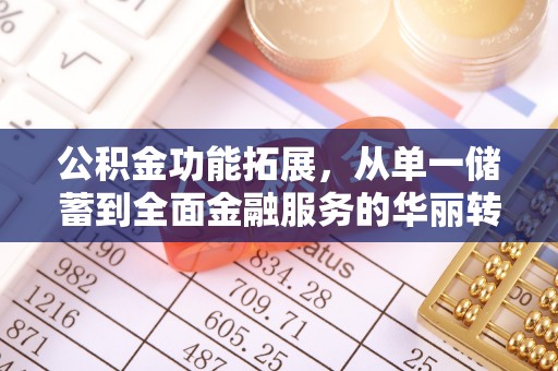 兰坪公积金功能拓展，从单一储蓄到全面金融服务的华丽转身