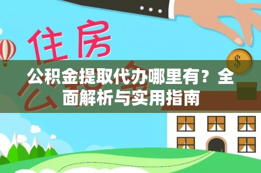 兰坪公积金提取代办哪里有？全面解析与实用指南