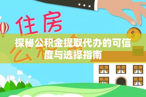 兰坪探秘公积金提取代办的可信度与选择指南