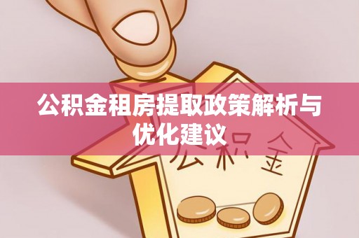 兰坪公积金租房提取政策解析与优化建议
